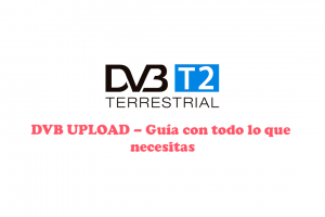 DVB UPLOAD – Guía con todo lo que necesitas