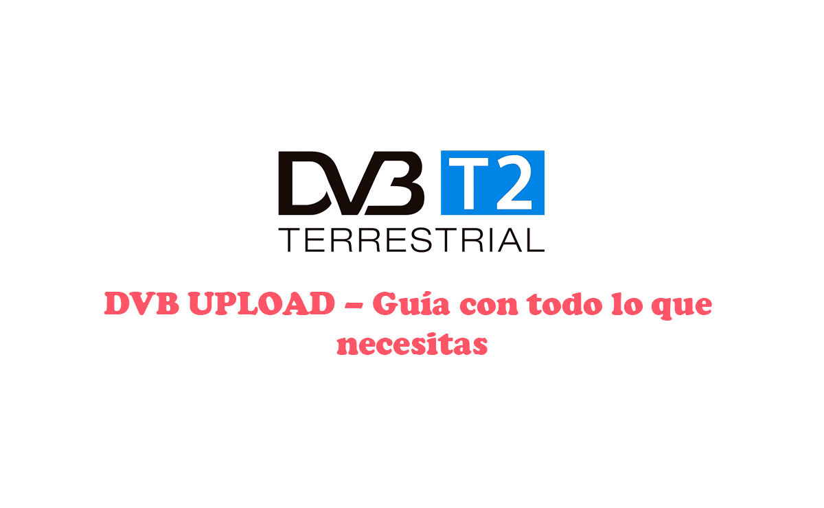 DVB UPLOAD - Guía con todo lo que necesitas 1 DVB UPLOAD - Guía con todo lo que necesitas 1